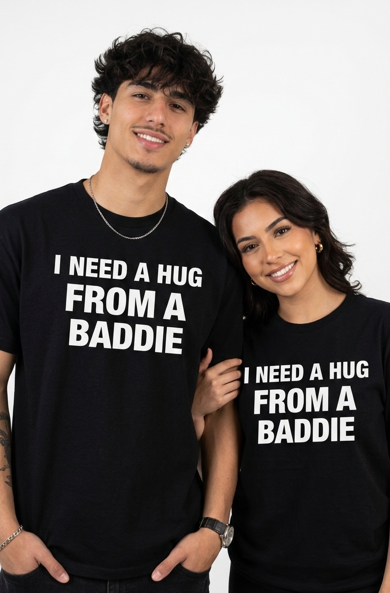 I NEED A HUG FROM A BADDIE T SHIRT