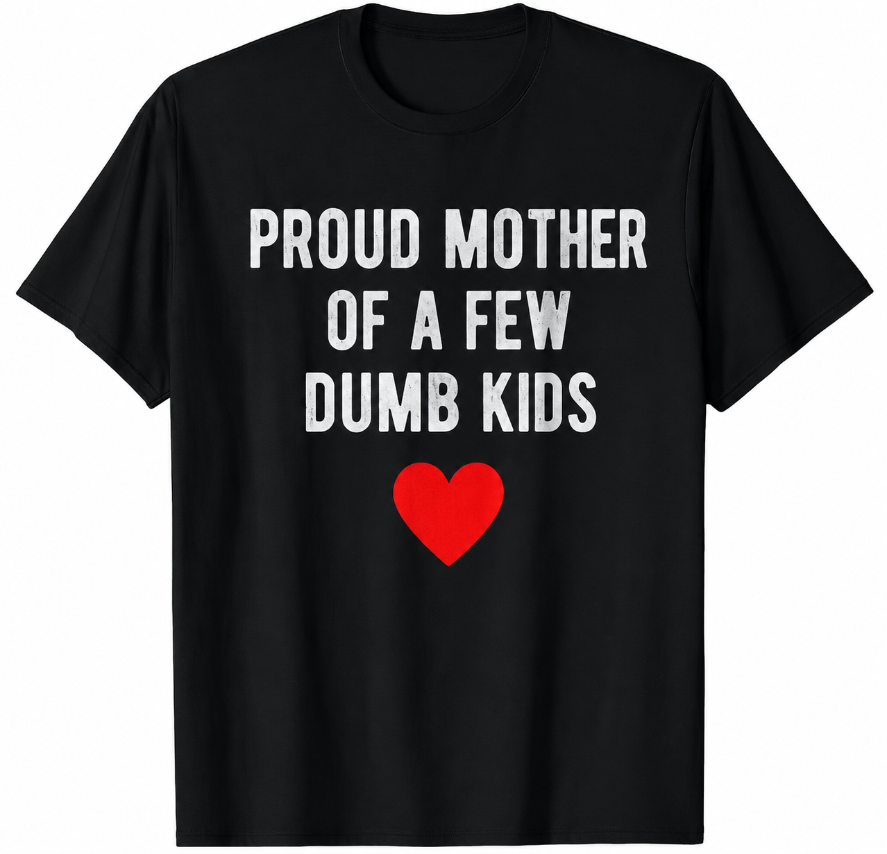 “Proud mother of a few dumb kids” t shirt