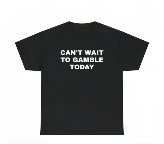 "Can't Wait To Gamble Today" T SHIRT